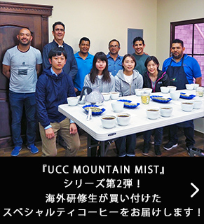 『UCC MOUNTAIN MIST』シリーズ第2弾！海外研修生が買い付けたスペシャルティコーヒーをお届けします！