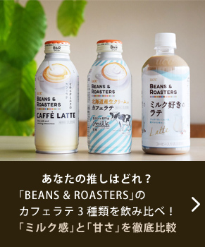 ���Ȃ��̐����͂ǂ�H�uBEANS & ROASTERS�v�̃J�t�F���e3��ނ����ݔ�ׁI�u�~���N���v�Ɓu�Â��v��O���r